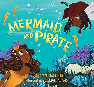 mermaid and pirate 1st edition tracey baptiste ,leisl adams 1643750771, 978-1643750774