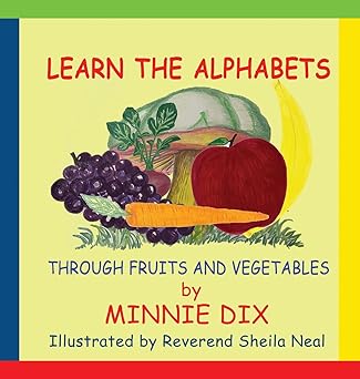learn the alphabets through fruits and vegetables 1st edition minnie dix ,reverend sheila neal 1733301305,