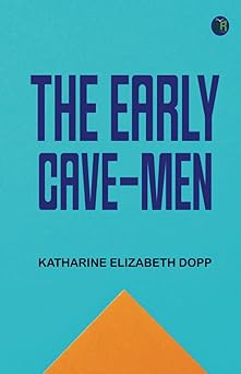 the early cave men 1st edition katharine elizabeth dopp 9365970792, 978-9365970791