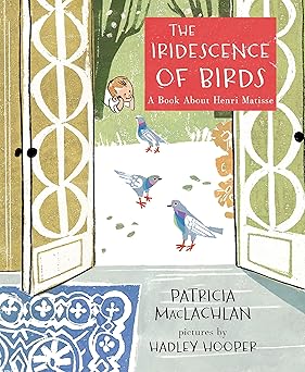 the iridescence of birds a book about henri matisse 1st edition patricia maclachlan ,hadley hooper