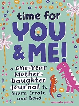 time for you and me a one year mother daughter journal to share create and bond 1st edition amanda justice