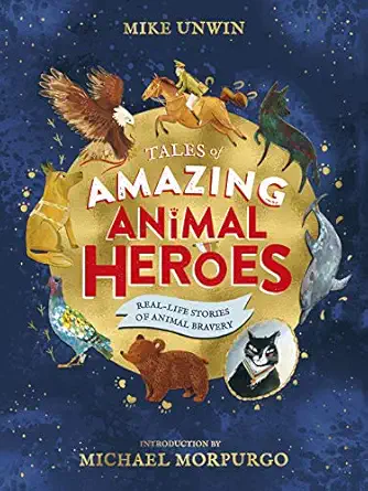 tales of amazing animal heroes with an introduction from michael morpurgo 1st edition mike unwin 0241377080,