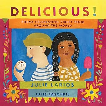 delicious poems celebrating street food around the world 1st edition julie larios ,julie paschkis 1534453776,