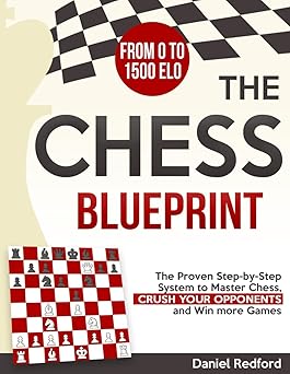 the chess blueprint the proven step by step system to master chess crush your opponents and win more games