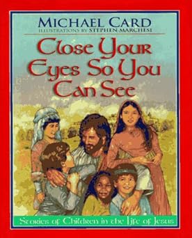 close your eyes so you can see stories of children in the life of jesus 1st edition michael card ,stephen
