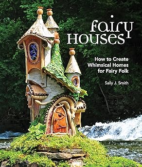 fairy houses how to create whimsical homes for fairy folk 1st edition sally j smith 1591866723, 978-1591866725