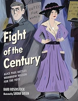 fight of the century alice paul battles woodrow wilson for the vote 1st edition barb rosenstock ,sarah green