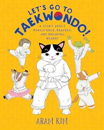 lets go to taekwondo a story about persistence bravery and breaking boards 1st edition aram kim 0823451178,