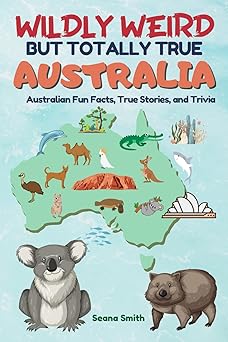 wildly weird but totally true australia fun facts true stories and trivia 1st edition seana smith 0645663700,