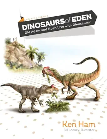 dinosaurs of eden did adam and noah live with dinosaurs 1st edition ken ham ,bill looney 0890519021,