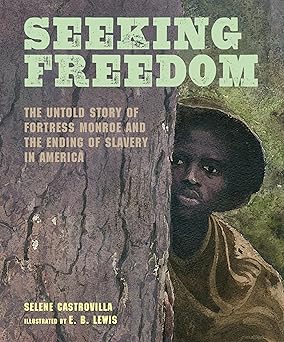 seeking freedom the untold story of fortress monroe and the ending of slavery in america 1st edition selene
