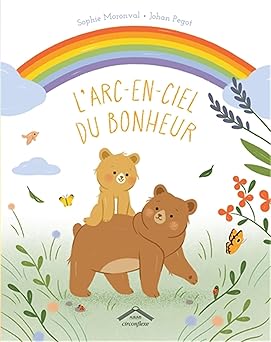larc en ciel du bonheur 1st edition sophie moronval ,johan pegot 2378625243, 978-2378625245