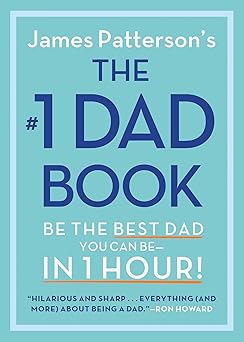 the #1 dad book be the best dad you can be in 1 hour 1st edition james patterson 0316585076, 978-0316585071