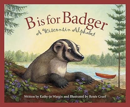 b is for badger a wisconsin alphabet 1st edition kathy jo wargin ,rena c e graef 1585361356, 978-1585361359