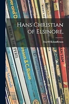 hans christian of elsinore 1st edition eva m kristoffersen 1014657024, 978-1014657022