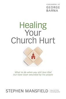healing your church hurt what to do when you still love god but have been wounded by his people 1st edition