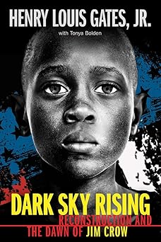dark sky rising reconstruction and the dawn of jim crow 1st edition henry louis gates jr ,tonya bolden