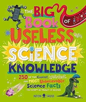 the big book of useless science knowledge 250 of the coolest weirdest and most unbelievable science facts you