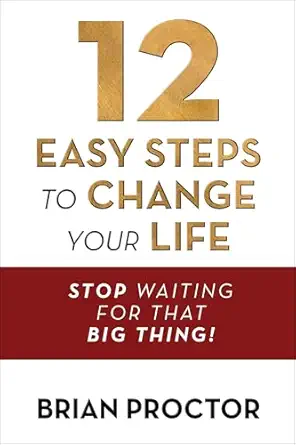 12 easy steps to change your life stop waiting for that big thing 1st edition brian proctor 1722506946,