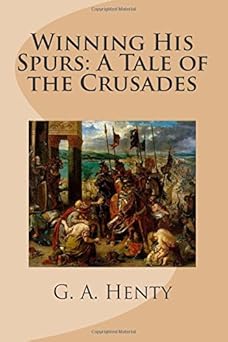 winning his spurs a tale of the crusades 1st edition g a henty 1512082562, 978-1512082562