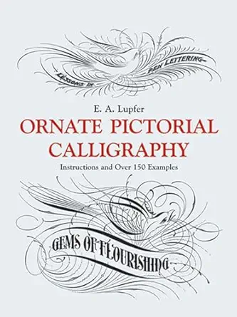 ornate pictorial calligraphy instructions and over 150 examples 1st edition e a lupfer 0486219577,