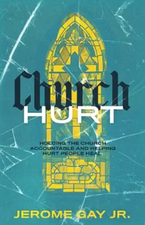 church hurt holding the church accountable and helping hurt people heal 1st edition jerome gay 1952602998,