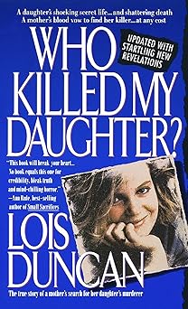 who killed my daughter the true story of a mothers search for her daughters murderer 1st edition lois duncan