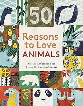 50 reasons to love animals 1st edition catherine barr ,hanako clulow 0711252467, 978-0711252462