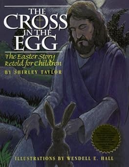 cross in the egg the easter story retold for children 1st edition shirley ann taylor ,wendell e hall