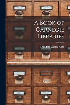 a book of carnegie libraries 1st edition theodore wesley koch 1015773621, 978-1015773622