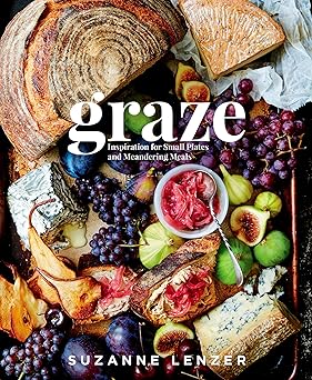 graze inspiration for small plates and meandering meals a charcuterie cookbook 1st edition suzanne lenzer