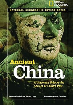 national geographic investigates ancient china archaeology unlocks the secrets of chinas past 1st edition