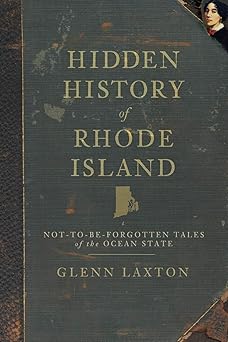 hidden history of rhode island not to be forgotten tales of the ocean state 1st edition glenn laxton