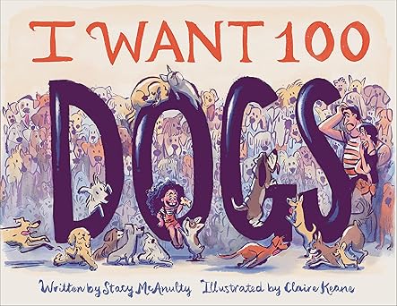 i want 100 dogs 1st edition stacy mcanulty ,claire keane 1797214403, 978-1797214405