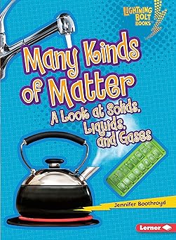 many kinds of matter a look at solids liquids and gases a exploring physical science 1st edition jennifer