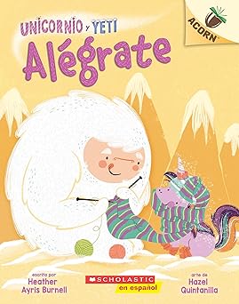 unicornio y yeti 4 alagrate un libro de la serie acorn 1st edition heather ayris burnell ,hazel quintanilla