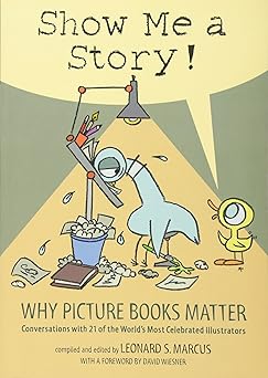 show me a story why picture books matter conversations with 21 of the worlds most celebrated illustrators 1st