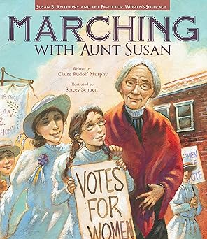 marching with aunt susan susan b anthony and the fight for womens suffrage 1st edition claire rudolf murphy
