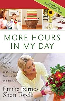 more hours in my day proven ways to organize your home your family and yourself 1st edition emilie barnes