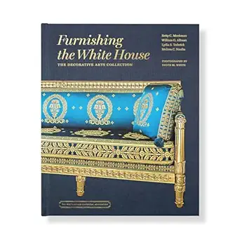 furnishing the white house the decorative arts collection 1st edition betty c monkman ,melissa c naulin