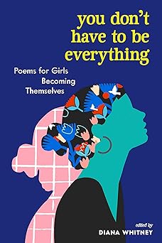 you dont have to be everything poems for girls becoming themselves 1st edition diana whitney 1523510994,