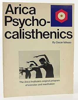 arica psycho calisthenics the arica institutes original program of exercise and meditation 1st edition oscar
