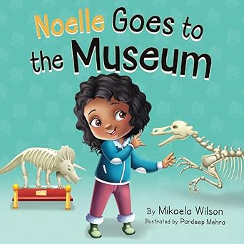 noelle goes to the museum a story about new adventures and making learning fun for kids ages 2 8 and noelle