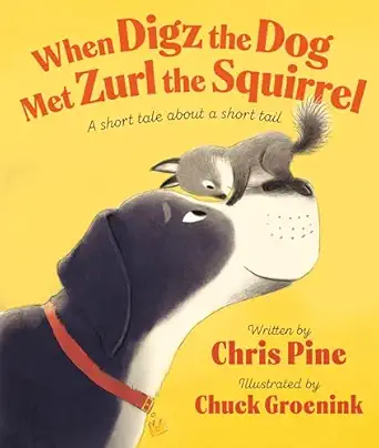 when digz the dog met zurl the squirrel a short tale about a short tail 1st edition chris pine ,chuck