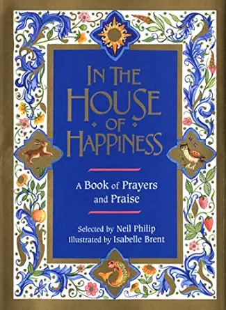 in the house of happiness a book of prayer and praise 1st edition neil philip ,isabelle brent 0618234810,