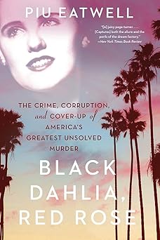 black dahlia red rose the crime corruption and cover up of americas greatest unsolved murder 1st edition piu