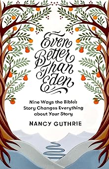 even better than eden nine ways the bibles story changes everything about your story 1st edition nancy