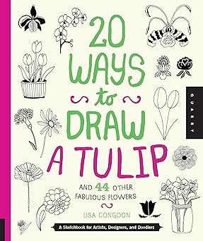 20 ways to draw a tulip and 44 other fabulous flowers a sketchbook for artists designers and doodlers 1st