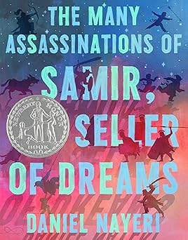 the many assassinations of samir the seller of dreams newbery honor award winner 1st edition daniel nayeri