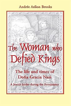 the woman who defied kings the life and times of dona gracia nasi 1st edition andra c e aelion brooks